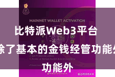 比特派Web3平台 除了基本的金钱经管功能外