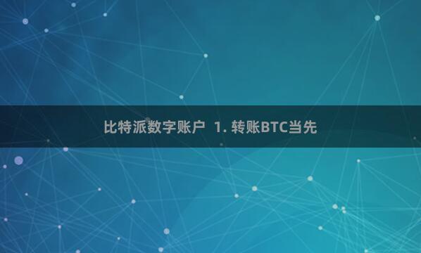比特派数字账户  1. 转账BTC当先