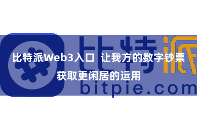 比特派Web3入口  让我方的数字钞票获取更闲居的运用
