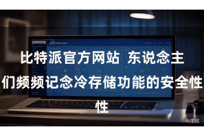 比特派官方网站  东说念主们频频记念冷存储功能的安全性